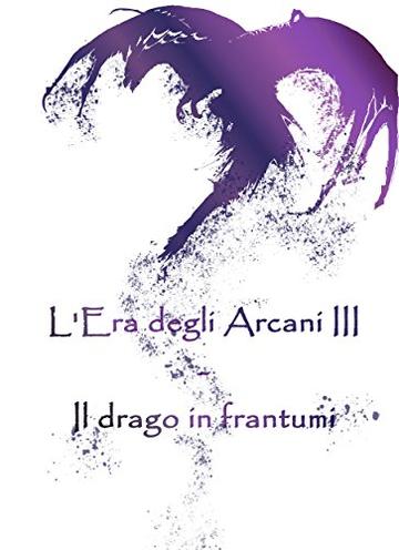 L'Era degli Arcani III (L'Era degli Arcani Vol. 3): Il drago in frantumi